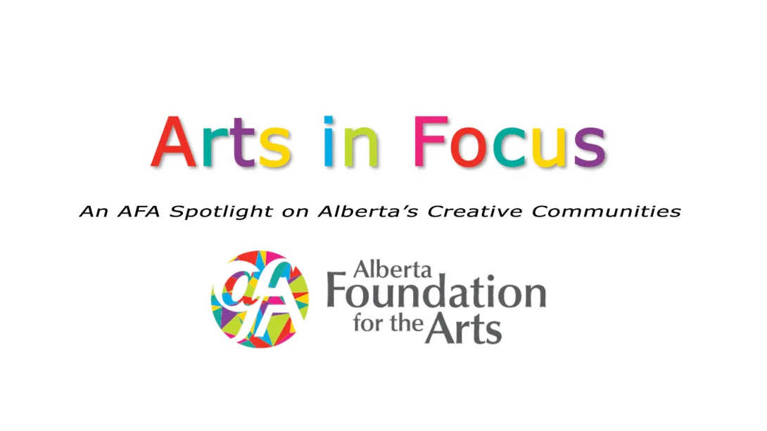 Title card for Arts in Focus: An AFA Spotlight on Alberta's Creative Communities